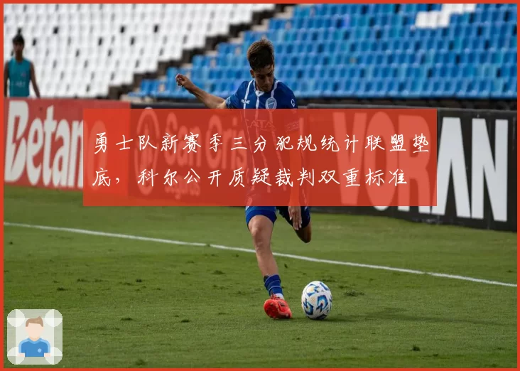 勇士队新赛季三分犯规统计联盟垫底，科尔公开质疑裁判双重标准