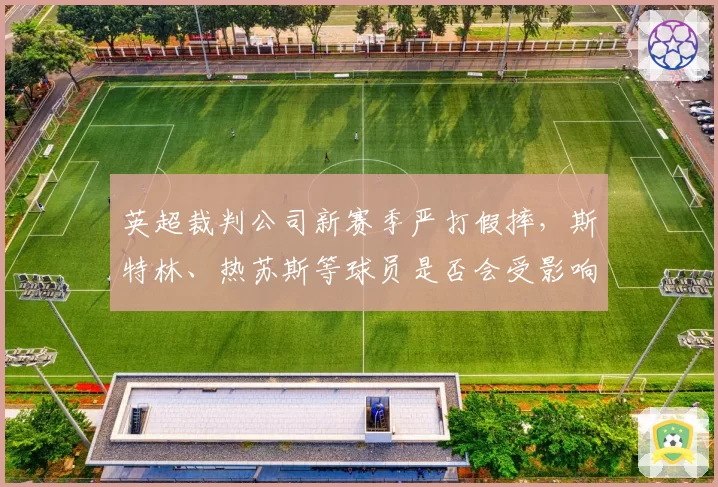 英超裁判公司新赛季严打假摔，斯特林、热苏斯等球员是否会受影响？